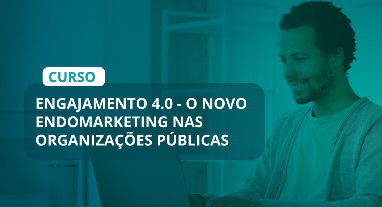 ENGAJAMENTO 4.0 - O NOVO ENDOMARKETING NAS ORGANIZAÇÕES PÚBLICAS